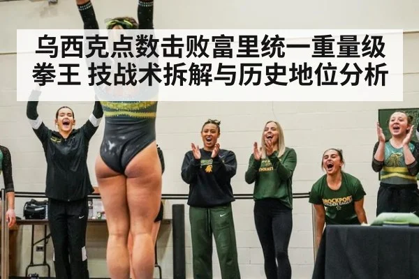 乌西克点数击败富里统一重量级拳王 技战术拆解与历史地位分析
