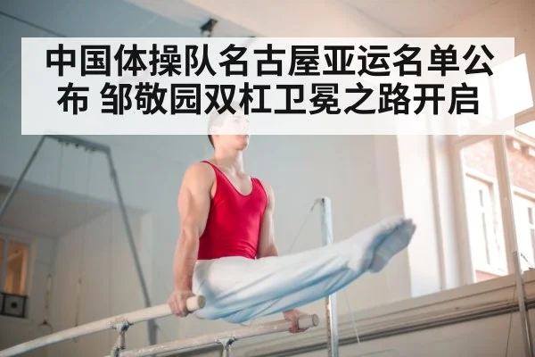 中国体操队名古屋亚运名单公布 邹敬园双杠卫冕之路开启